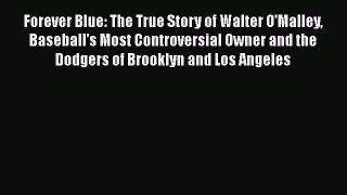EBOOK ONLINE Forever Blue: The True Story of Walter O'Malley Baseball's Most Controversial