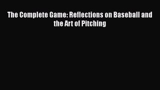 READ book The Complete Game: Reflections on Baseball and the Art of Pitching  FREE BOOOK ONLINE
