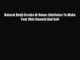 READ FREE E-books Natural Body Scrubs At Home: Exfoliates To Make Your Skin Smooth And Soft