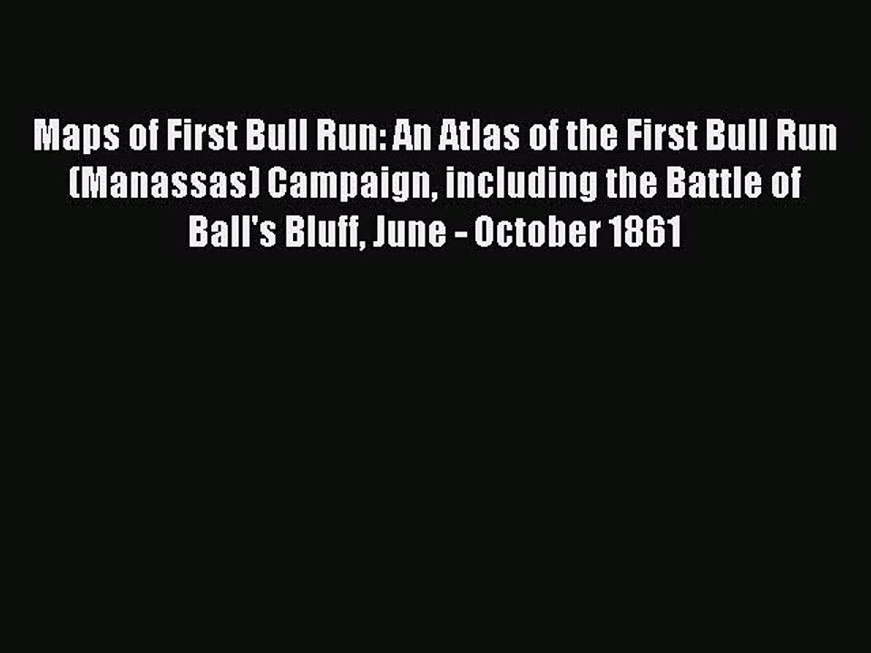 Download Maps of First Bull Run: An Atlas of the First Bull Run (Manassas) Campaign including