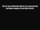 Free [PDF] Downlaod The 33-Year-Old Rookie: My 13-Year Journey from the Minor Leagues to the