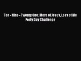 Downlaod Full [PDF] Free Ten - Nine - Twenty One: More of Jesus Less of Me Forty Day Challenge