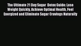 READ FREE E-books The Ultimate 21 Day Sugar  Detox Guide: Lose Weight Quickly Achieve Optimal
