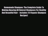 READ book Homemade Shampoo: The Complete Guide To Making Amazing All Natural Shampoos For