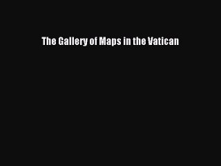 Read The Gallery of Maps in the Vatican Ebook Online
