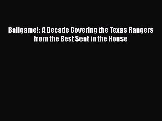 EBOOK ONLINE Ballgame!: A Decade Covering the Texas Rangers from the Best Seat in the House