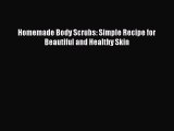 READ book Homemade Body Scrubs: Simple Recipe for Beautiful and Healthy Skin Full Free