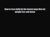 FREE EBOOK ONLINE How to lose belly fat the fastest way: Also for weight loss and detox Online