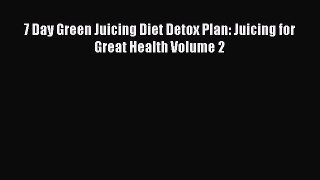 READ book 7 Day Green Juicing Diet Detox Plan: Juicing for Great Health Volume 2 Full Free