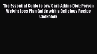 Read The Essential Guide to Low Carb Atkins Diet: Proven Weight Loss Plan Guide with a Delicious