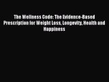 READ FREE E-books The Wellness Code: The Evidence-Based Prescription for Weight Loss Longevity