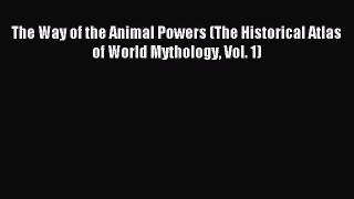 Read The Way of the Animal Powers (The Historical Atlas of World Mythology Vol. 1) PDF Free