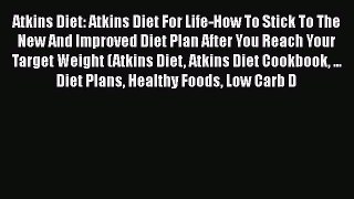 Read Atkins Diet: Atkins Diet For Life-How To Stick To The New And Improved Diet Plan After