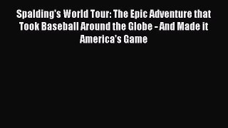 FREE DOWNLOAD Spalding's World Tour: The Epic Adventure that Took Baseball Around the Globe