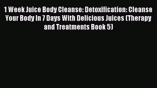 READ FREE E-books 1 Week Juice Body Cleanse: Detoxification: Cleanse Your Body In 7 Days With