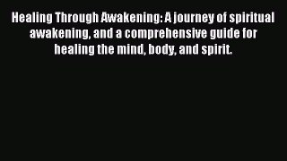 READ book Healing Through Awakening: A journey of spiritual awakening and a comprehensive