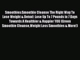 READ book Smoothies:Smoothie Cleanse The Right Way To Lose Weight & Detox!: Lose Up To 7 Pounds