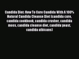 READ FREE E-books Candida Diet: How To Cure Candida With A 100% Natural Candida Cleanse Diet
