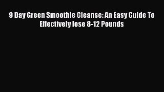READ FREE E-books 9 Day Green Smoothie Cleanse: An Easy Guide To Effectively lose 8-12 Pounds
