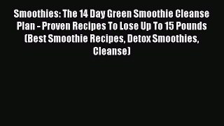 READ FREE E-books Smoothies: The 14 Day Green Smoothie Cleanse Plan - Proven Recipes To Lose