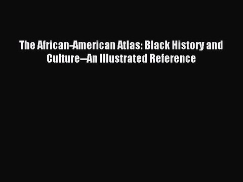 Read The African-American Atlas: Black History and Culture An Illustrated Reference Ebook