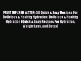 READ book FRUIT INFUSED WATER: 50 Quick & Easy Recipes For Delicious & Healthy Hydration:
