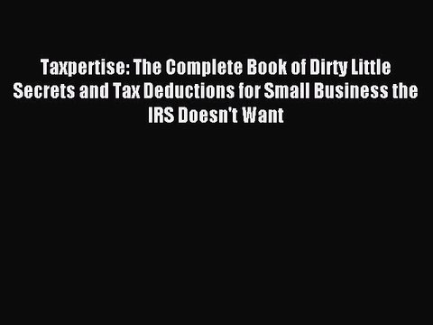 Read Taxpertise: The Complete Book of Dirty Little Secrets and Tax Deductions for Small Business