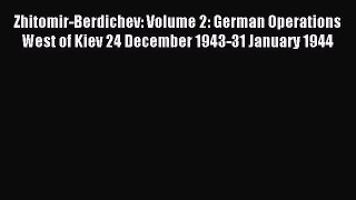 Read Zhitomir-Berdichev: Volume 2: German Operations West of Kiev 24 December 1943-31 January