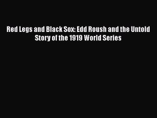 READ book Red Legs and Black Sox: Edd Roush and the Untold Story of the 1919 World Series