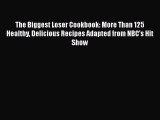 Read The Biggest Loser Cookbook: More Than 125 Healthy Delicious Recipes Adapted from NBC's