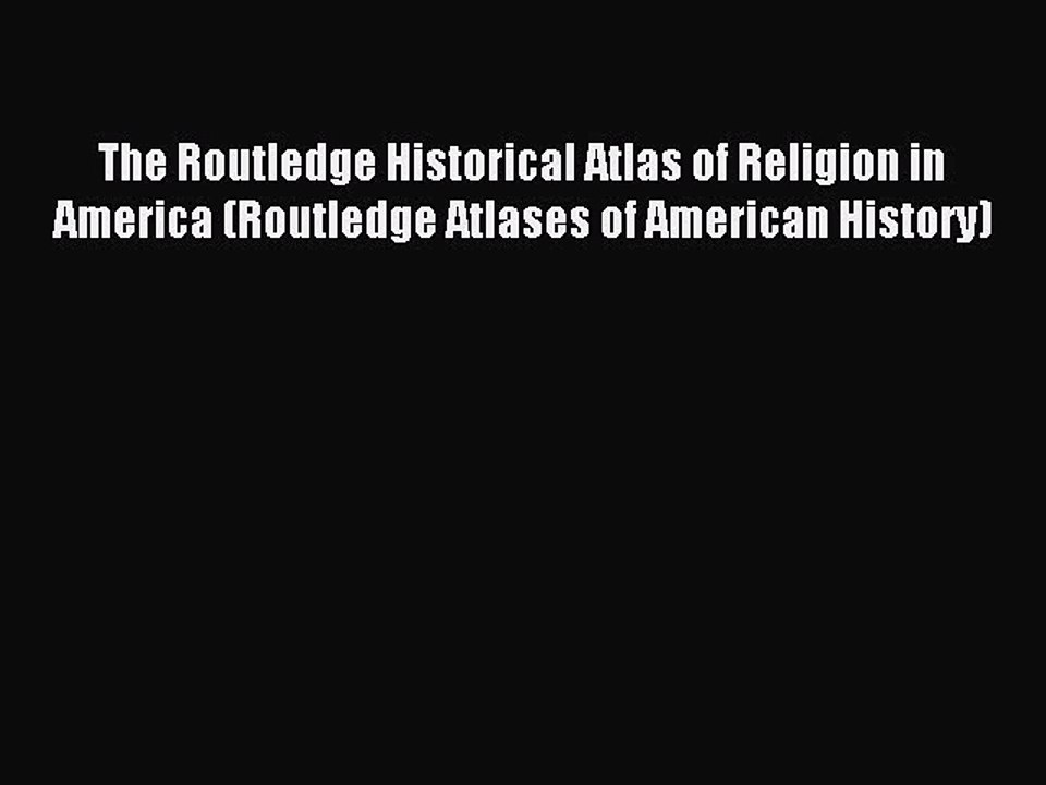 Read The Routledge Historical Atlas of Religion in America (Routledge Atlases of American History)