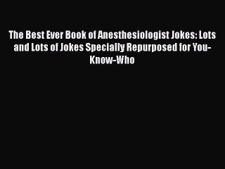 Read The Best Ever Book of Anesthesiologist Jokes: Lots and Lots of Jokes Specially Repurposed