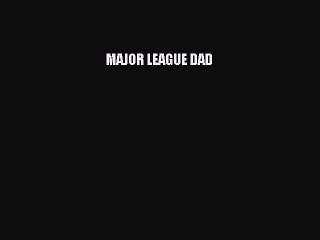 READ book MAJOR LEAGUE DAD  DOWNLOAD ONLINE