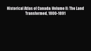 Read Historical Atlas of Canada: Volume II: The Land Transformed 1800-1891 Ebook Free