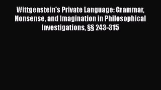 Read Book Wittgenstein's Private Language: Grammar Nonsense and Imagination in Philosophical