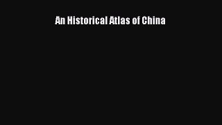 Read An Historical Atlas of China Ebook Free