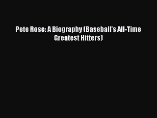 EBOOK ONLINE Pete Rose: A Biography (Baseball's All-Time Greatest Hitters)  DOWNLOAD ONLINE