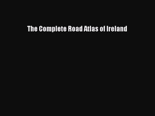 Read The Complete Road Atlas of Ireland Ebook Free