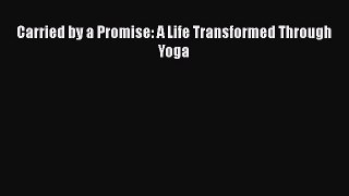 Read Book Carried by a Promise: A Life Transformed Through Yoga ebook textbooks