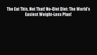 Downlaod Full [PDF] Free The Eat This Not That! No-Diet Diet: The World's Easiest Weight-Loss