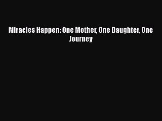 [PDF] Miracles Happen: One Mother One Daughter One Journey [Read] Online
