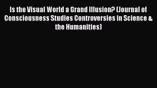 Read Book Is the Visual World a Grand Illusion? (Journal of Consciousness Studies Controversies