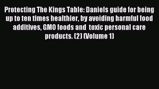 READ FREE E-books Protecting The Kings Table: Daniels guide for being up to ten times healthier