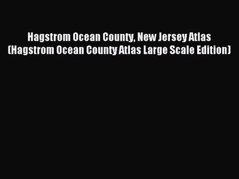 Read Hagstrom Ocean County New Jersey Atlas (Hagstrom Ocean County Atlas Large Scale Edition)