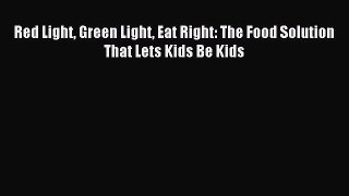 FREE EBOOK ONLINE Red Light Green Light Eat Right: The Food Solution That Lets Kids Be Kids