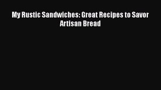 Read Books My Rustic Sandwiches: Great Recipes to Savor Artisan Bread PDF Online