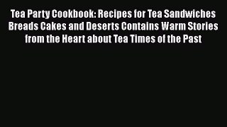 Read Books Tea Party Cookbook: Recipes for Tea Sandwiches Breads Cakes and Deserts Contains