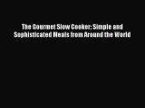 Read Books The Gourmet Slow Cooker: Simple and Sophisticated Meals from Around the World ebook