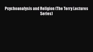 Read Psychoanalysis and Religion (The Terry Lectures Series) PDF Online