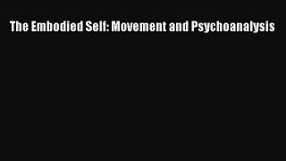 Download The Embodied Self: Movement and Psychoanalysis PDF Online
